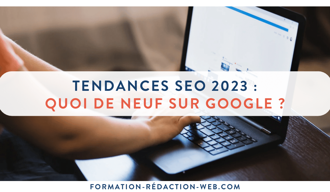 Tendances SEO 2023 : quoi de neuf sur Google ?
